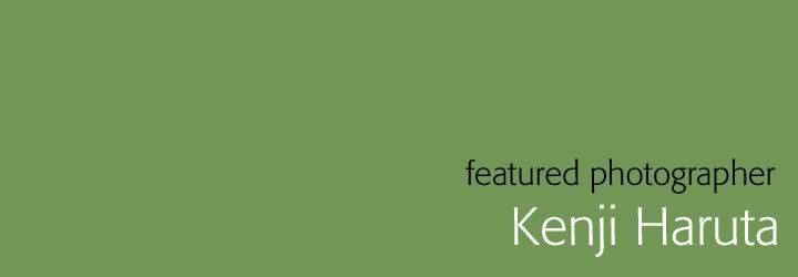 Featured Photographer Kenji Haruta Featured Photographer Kenji Haruta