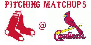 Boston Red Sox @ St. Louis Cardinals pitching matchups