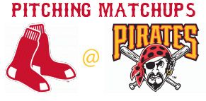 Boston Red Sox @ Pittsburgh Pirates pitching matchups