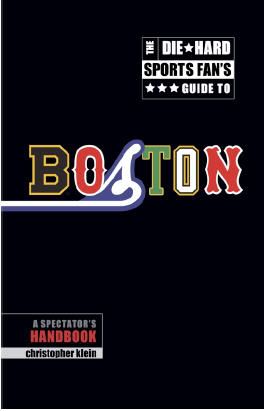 The Die-Hard Sports Fan’s Guide to Boston by Christopher Klein